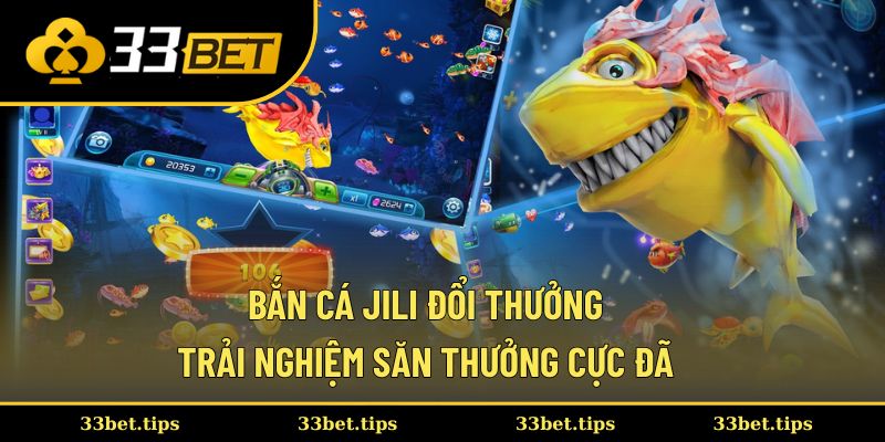 Bắn Cá Jili Đổi Thưởng