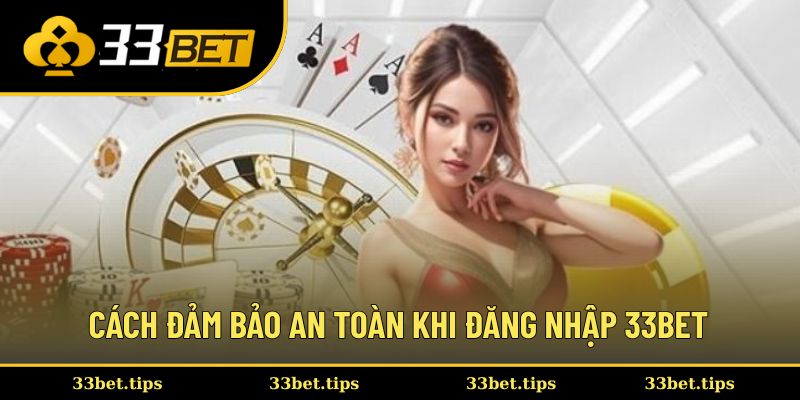 Cách đảm bảo an toàn khi đăng nhập 33BET