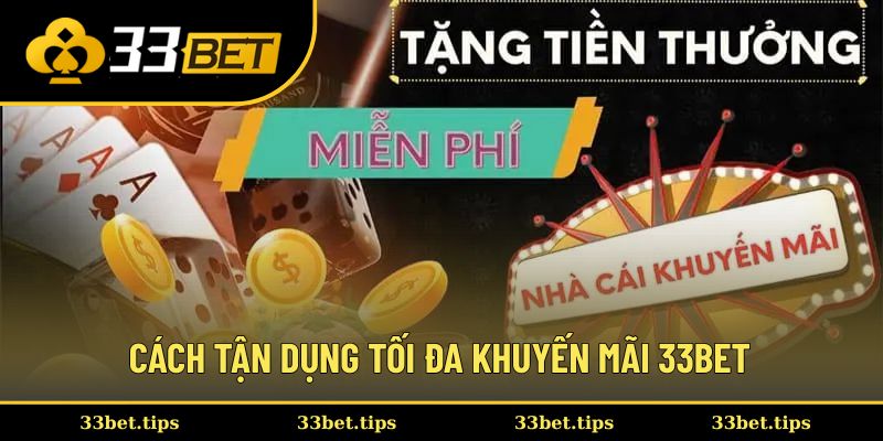 Cách tận dụng tối đa khuyến mãi 33BET