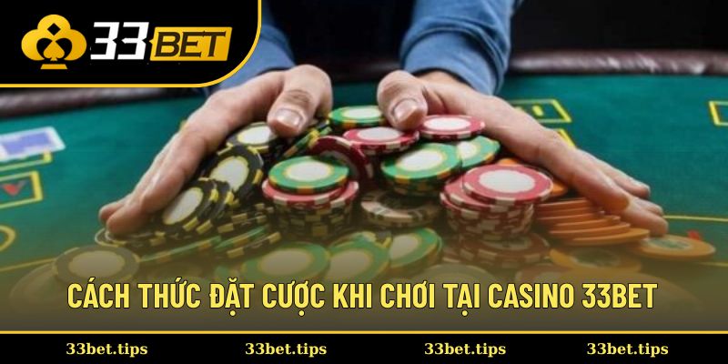 Cách thức đặt cược khi chơi tại casino 33bet
