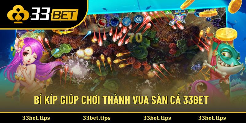 Bí kíp giúp chơi thành vua săn cá 33bet 