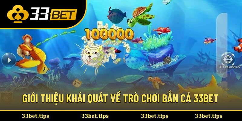 Giới thiệu khái quát về trò chơi bắn cá 33BET