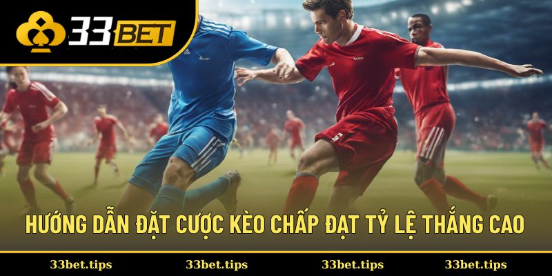 Hướng dẫn đặt cược kèo chấp đạt tỷ lệ thắng cao nhất