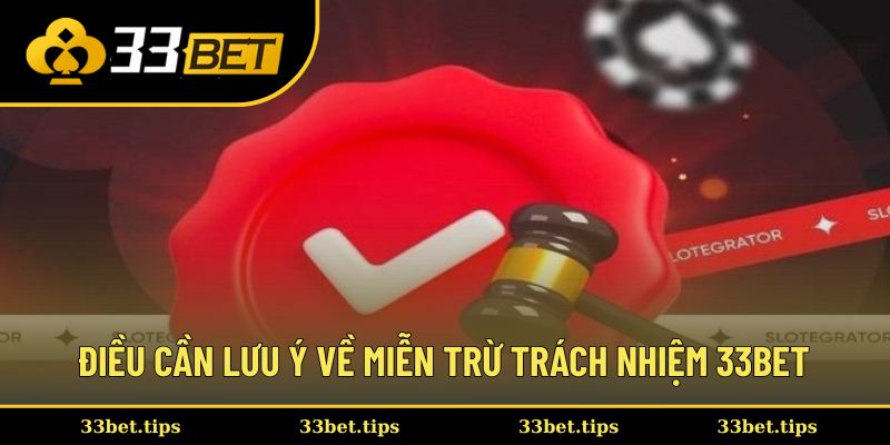 Những điều cần lưu ý về miễn trừ trách nhiệm 33BET