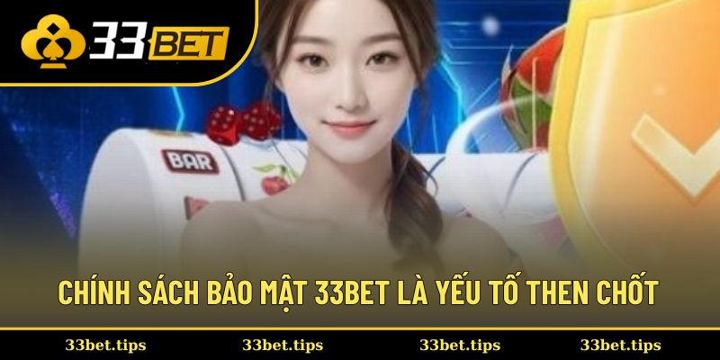 Tại sao chính sách bảo mật 33BET là yếu tố then chốt