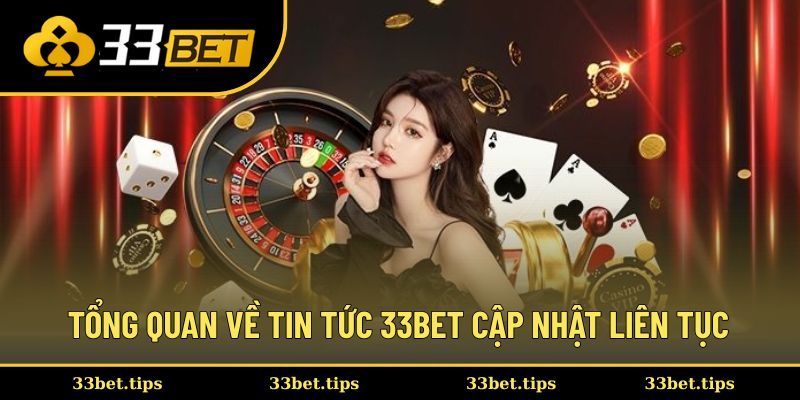 Tổng quan về tin tức 33BET cập nhật liên tục 